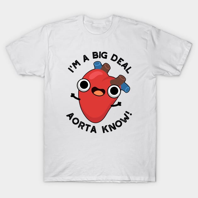 I'm A Big Deal Aorta Know Funny Heart Puns T-Shirt by punnybone